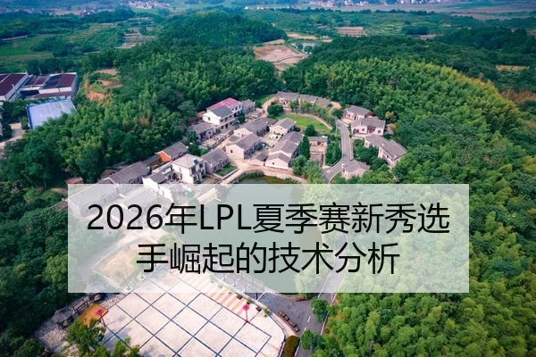 2026年LPL夏季赛新秀选手崛起的技术分析