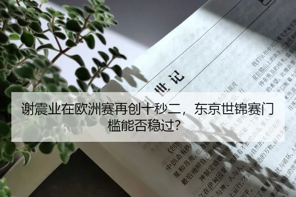 谢震业在欧洲赛再创十秒二，东京世锦赛门槛能否稳过？